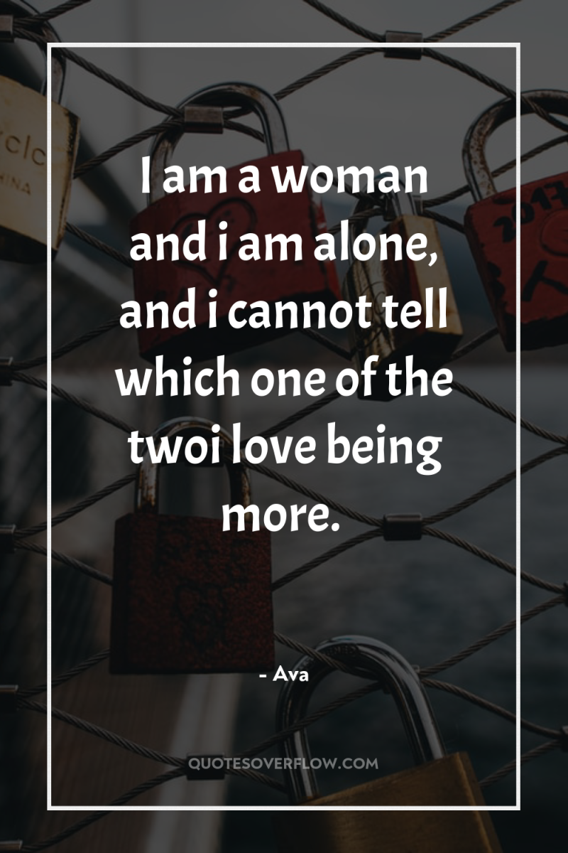 I am a woman and i am alone, and i...