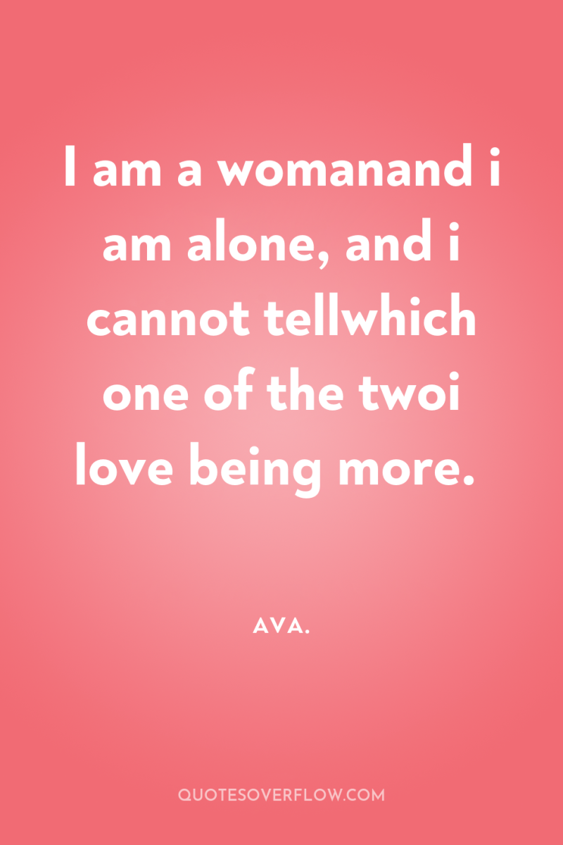 I am a womanand i am alone, and i cannot...