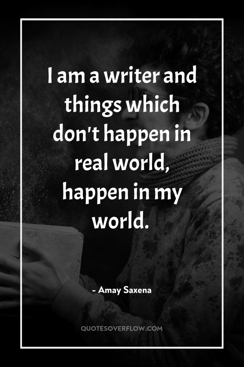 I am a writer and things which don't happen in...