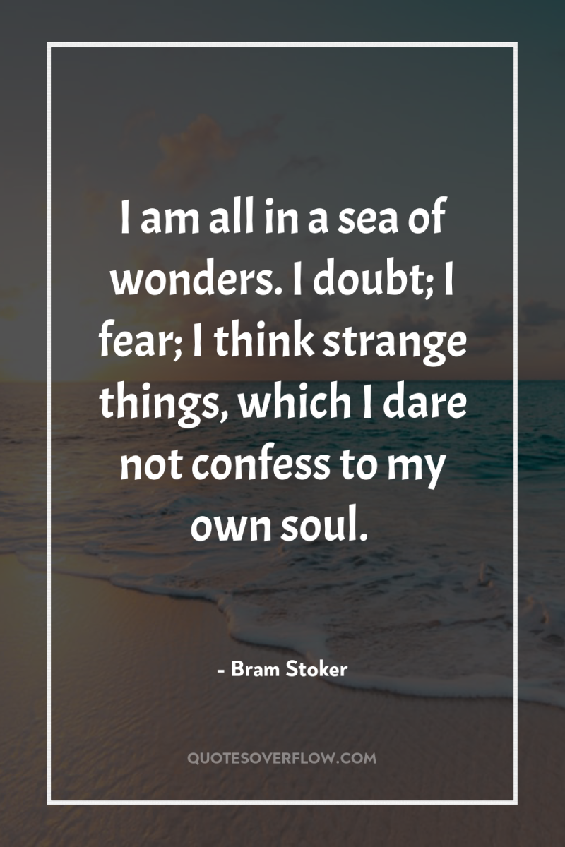 I am all in a sea of wonders. I doubt;...