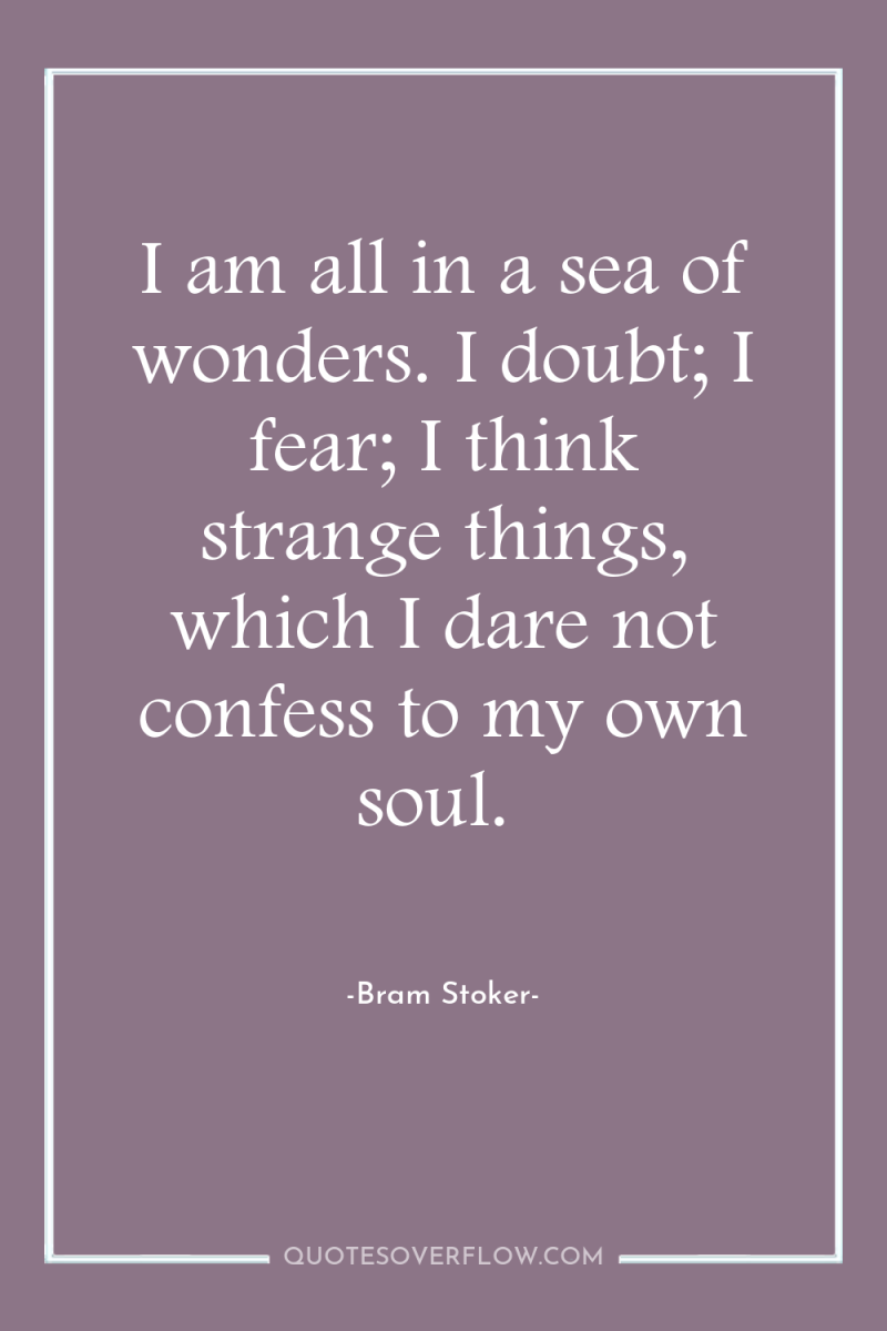 I am all in a sea of wonders. I doubt;...