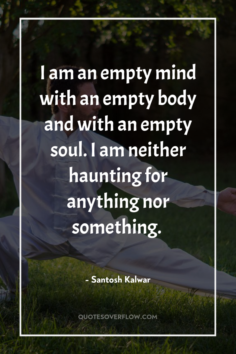 I am an empty mind with an empty body and...