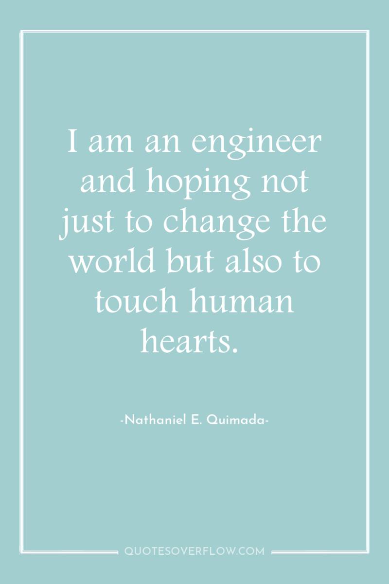 I am an engineer and hoping not just to change...