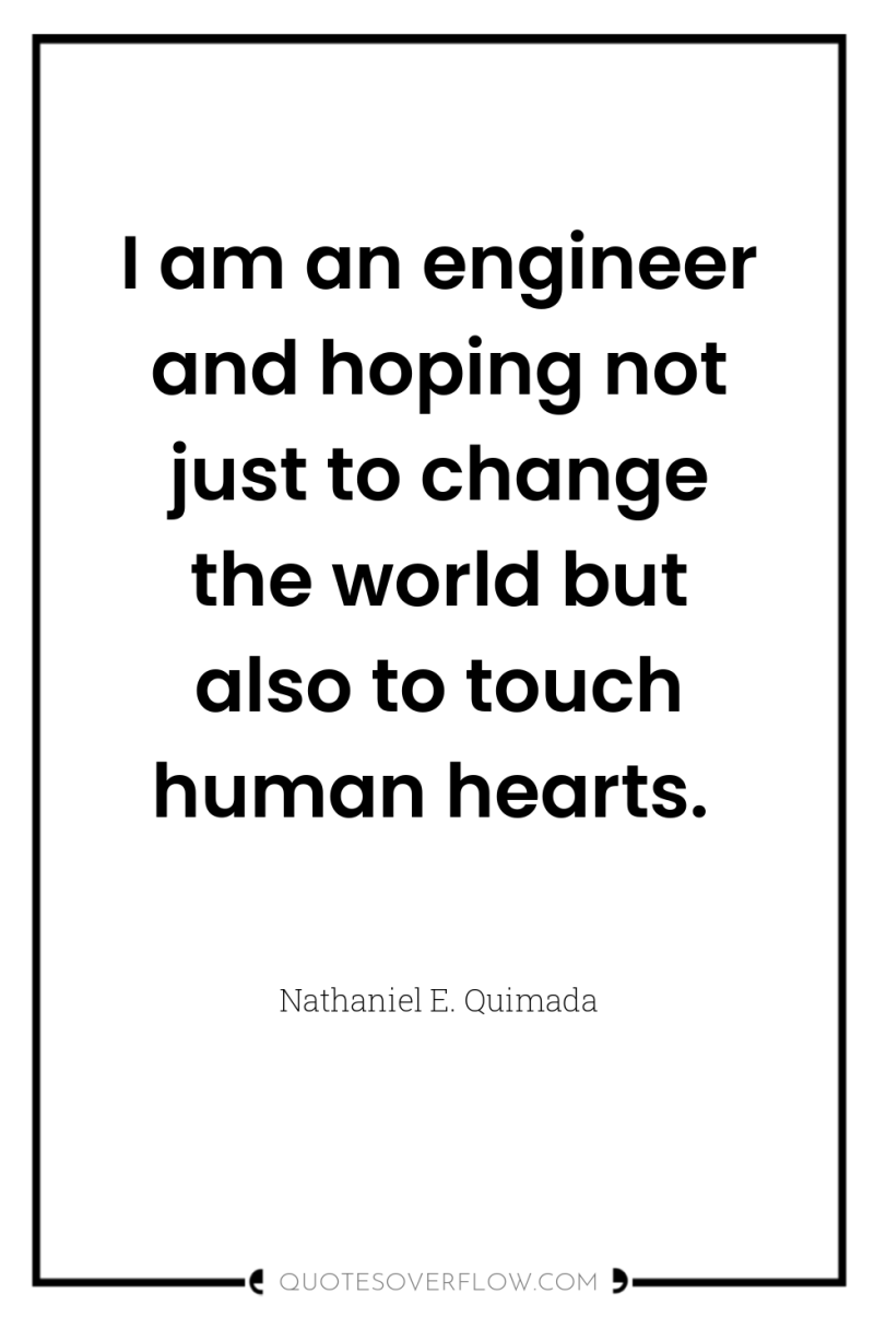 I am an engineer and hoping not just to change...