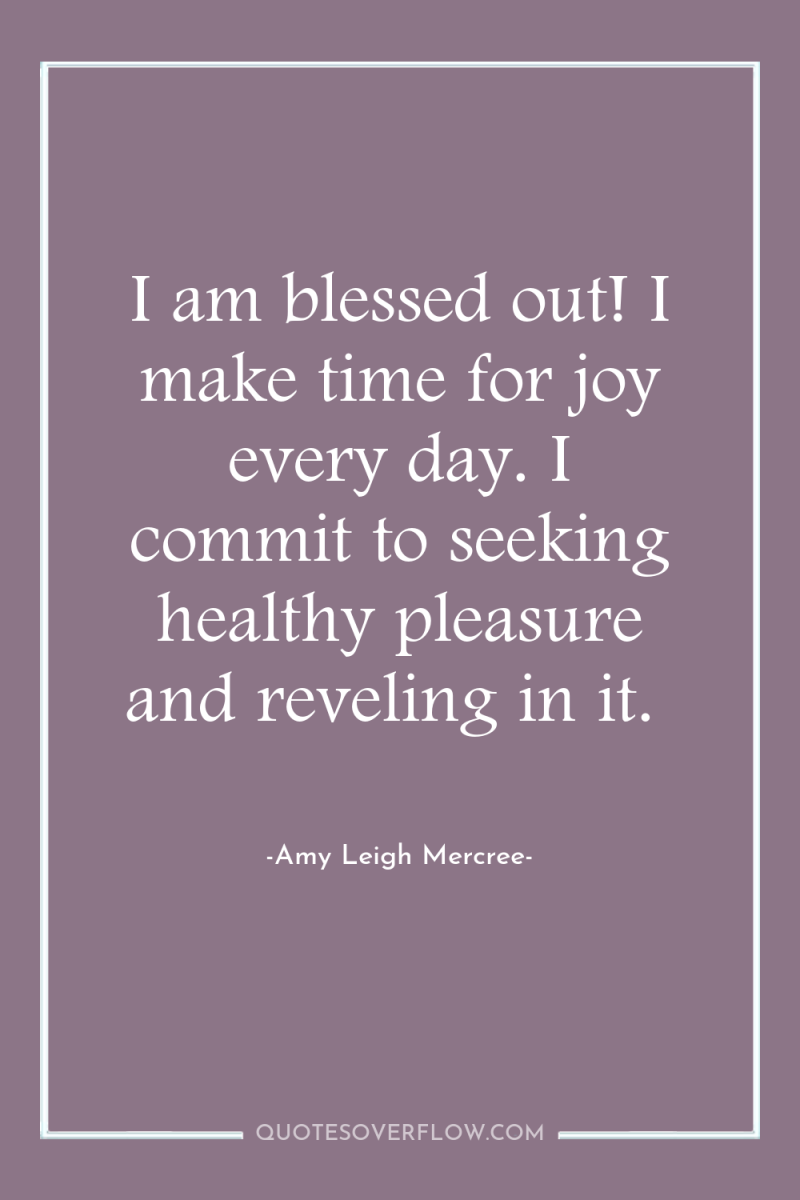 I am blessed out! I make time for joy every...