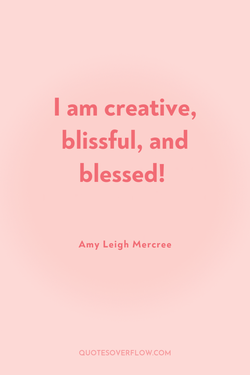 I am creative, blissful, and blessed! 