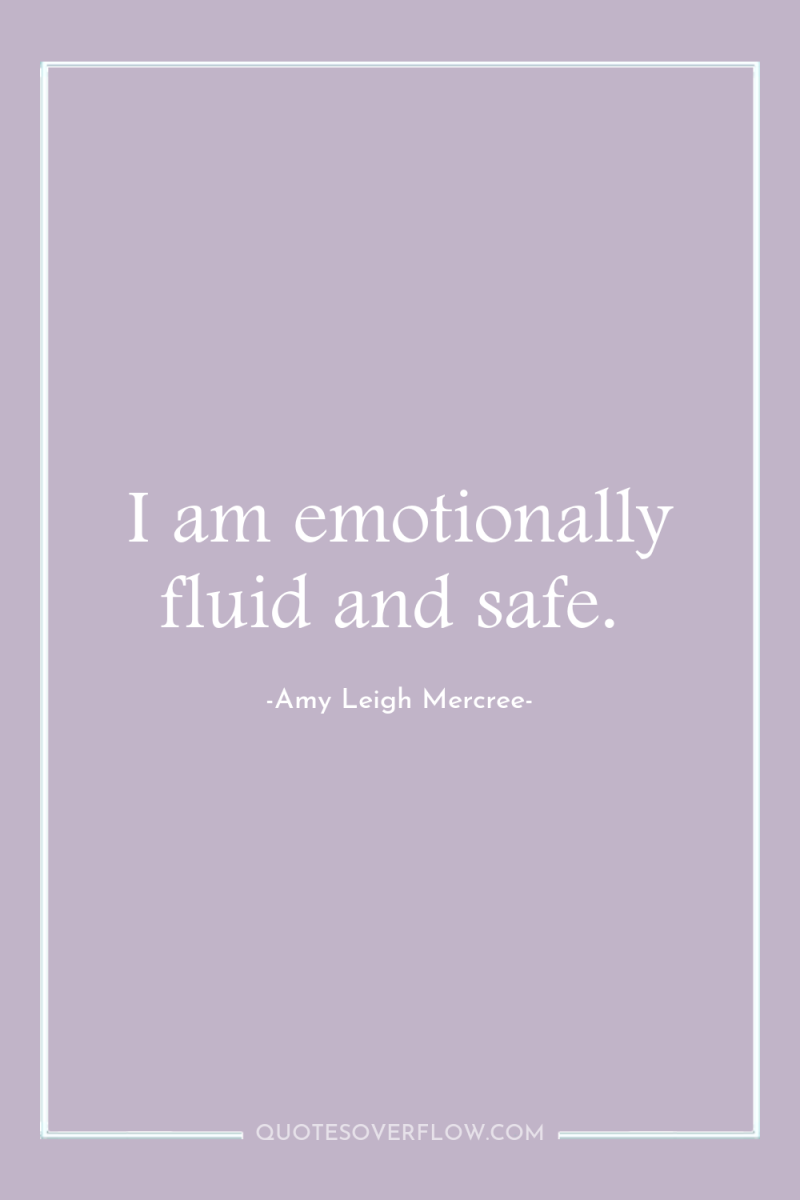 I am emotionally fluid and safe. 