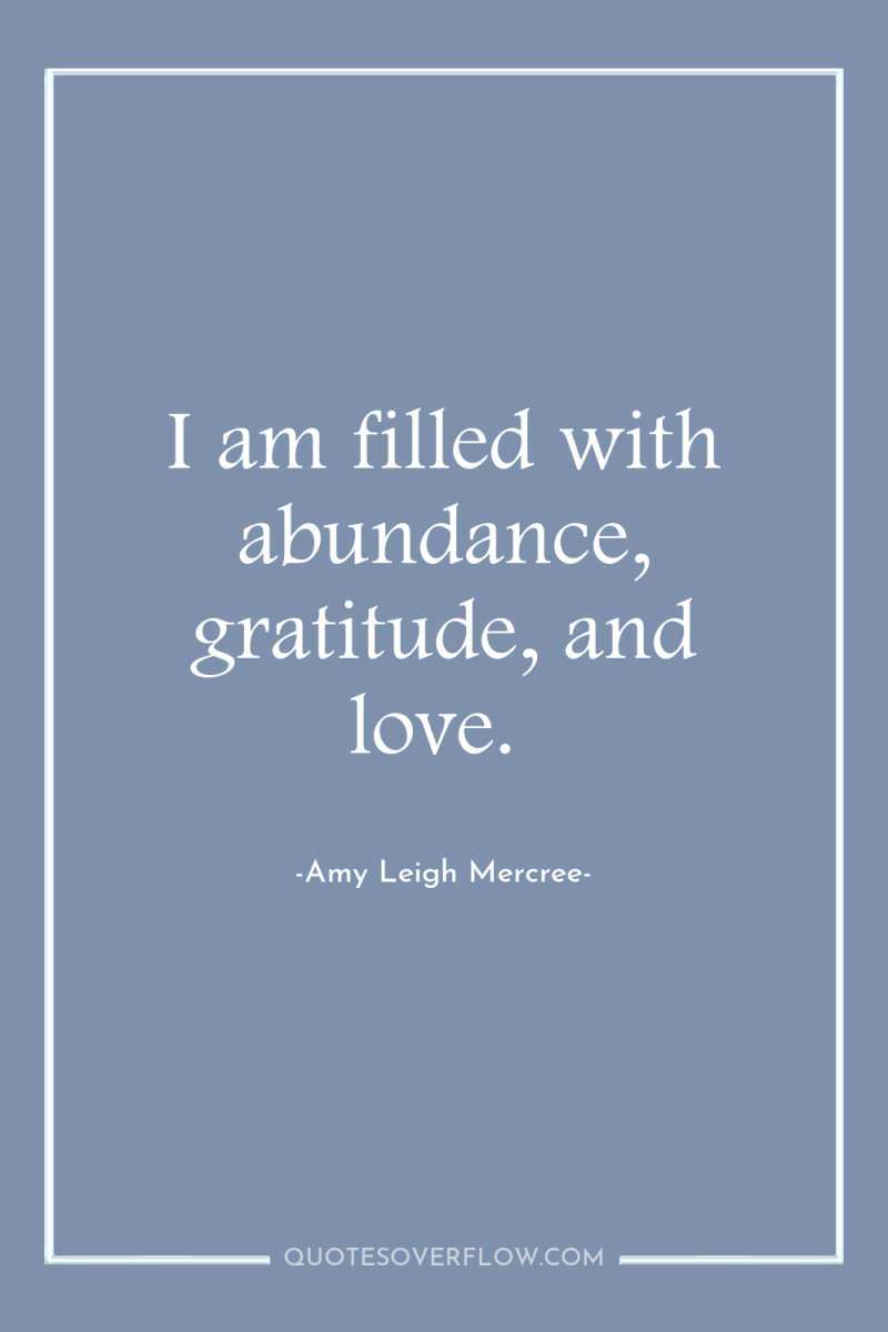 I am filled with abundance, gratitude, and love. 