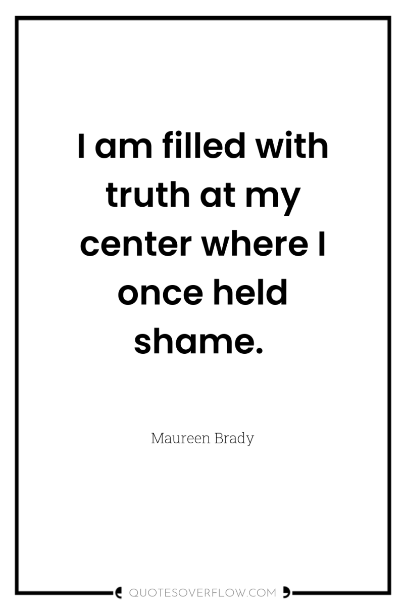I am filled with truth at my center where I...
