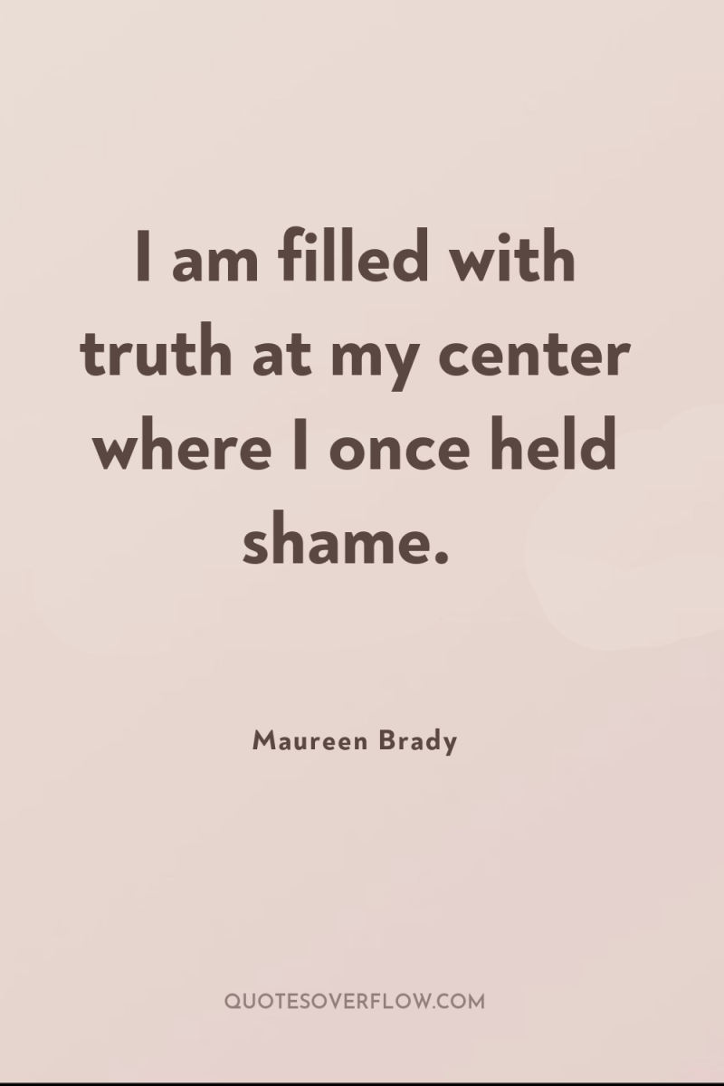 I am filled with truth at my center where I...