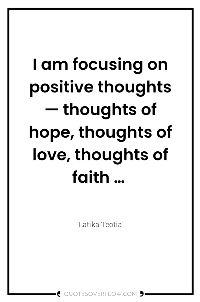 I am focusing on positive thoughts — thoughts of hope,...