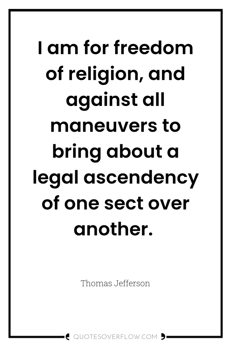 I am for freedom of religion, and against all maneuvers...