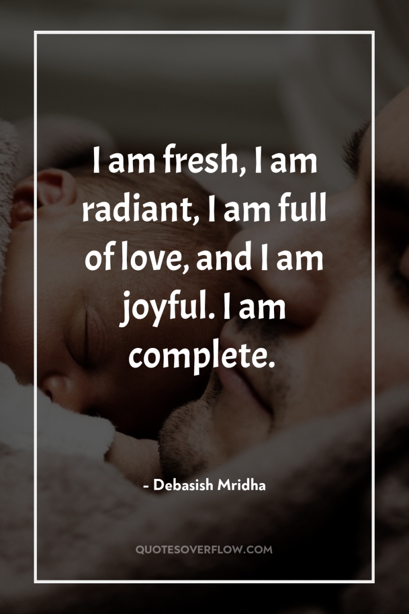 I am fresh, I am radiant, I am full of...
