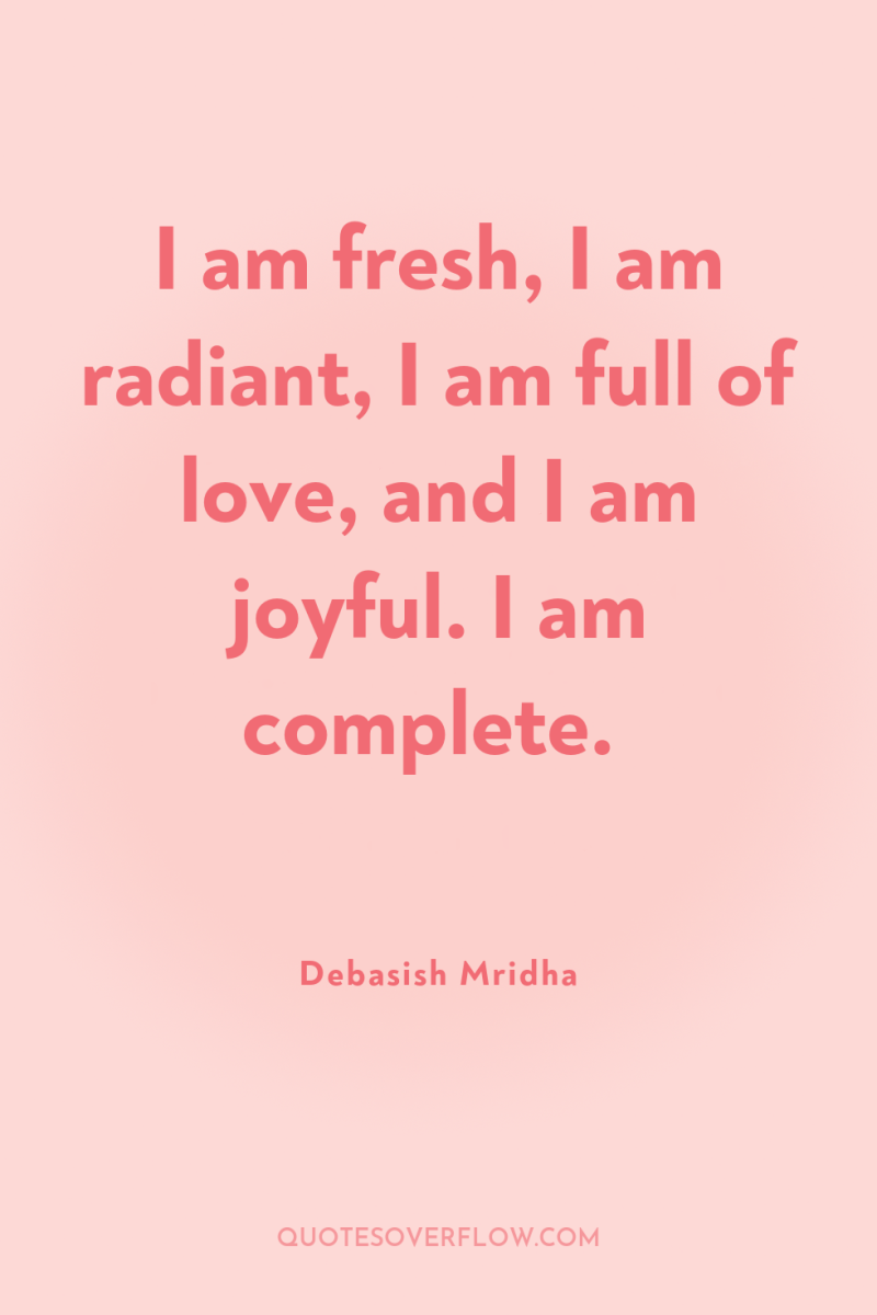 I am fresh, I am radiant, I am full of...