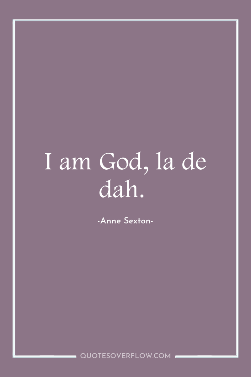 I am God, la de dah. 