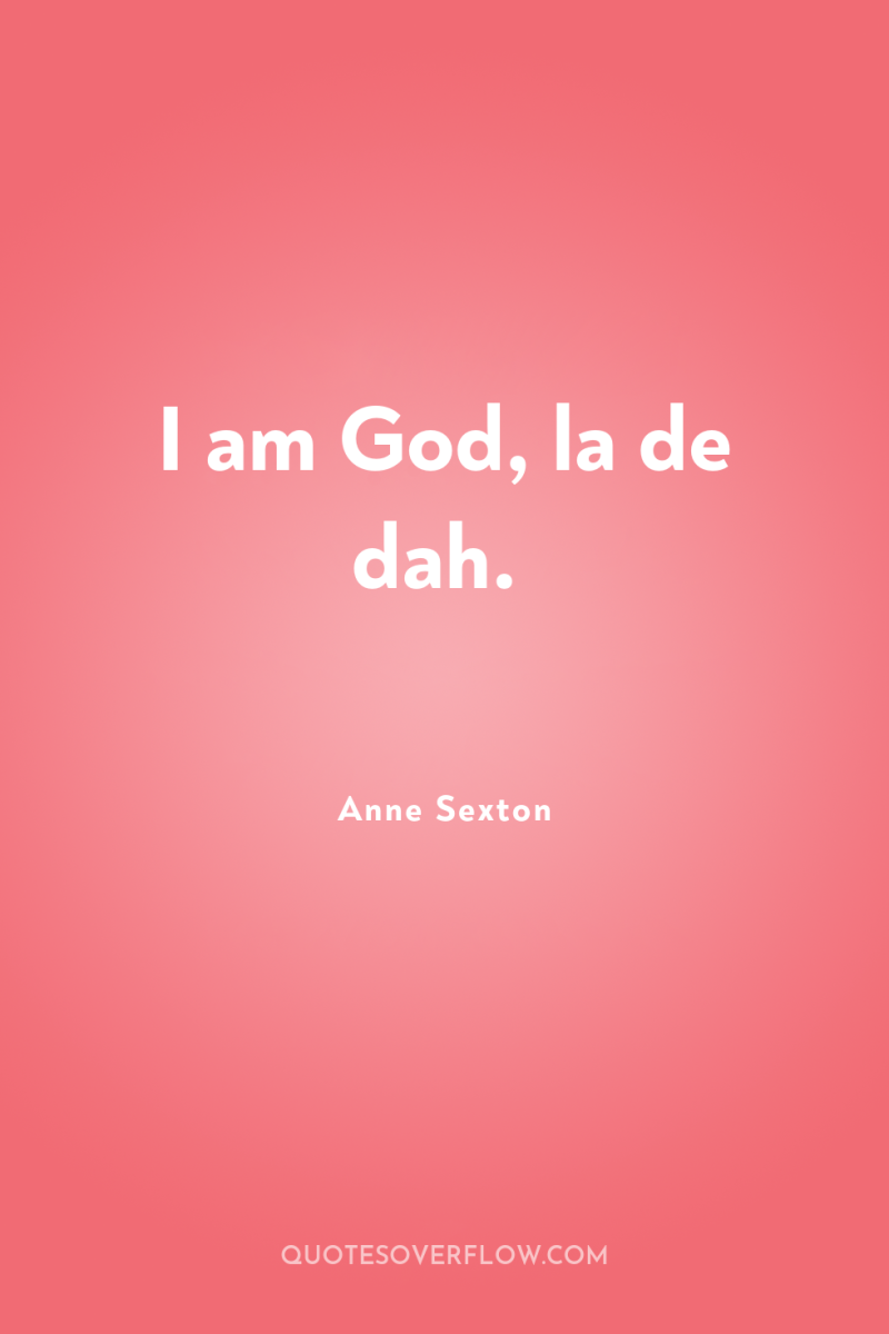 I am God, la de dah. 