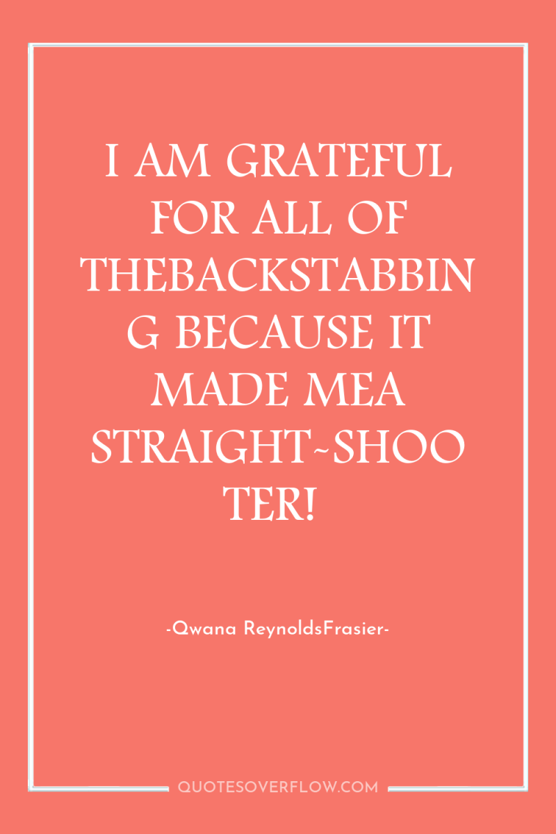I AM GRATEFUL FOR ALL OF THEBACKSTABBING BECAUSE IT MADE...
