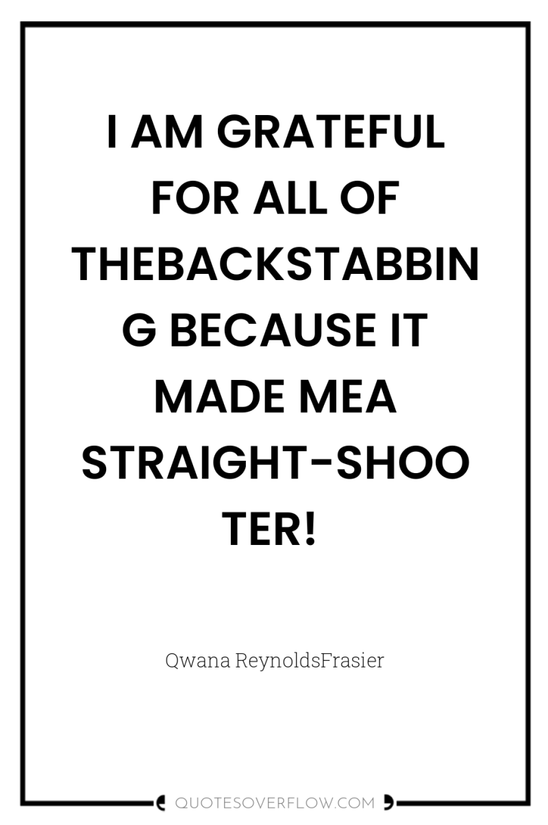 I AM GRATEFUL FOR ALL OF THEBACKSTABBING BECAUSE IT MADE...