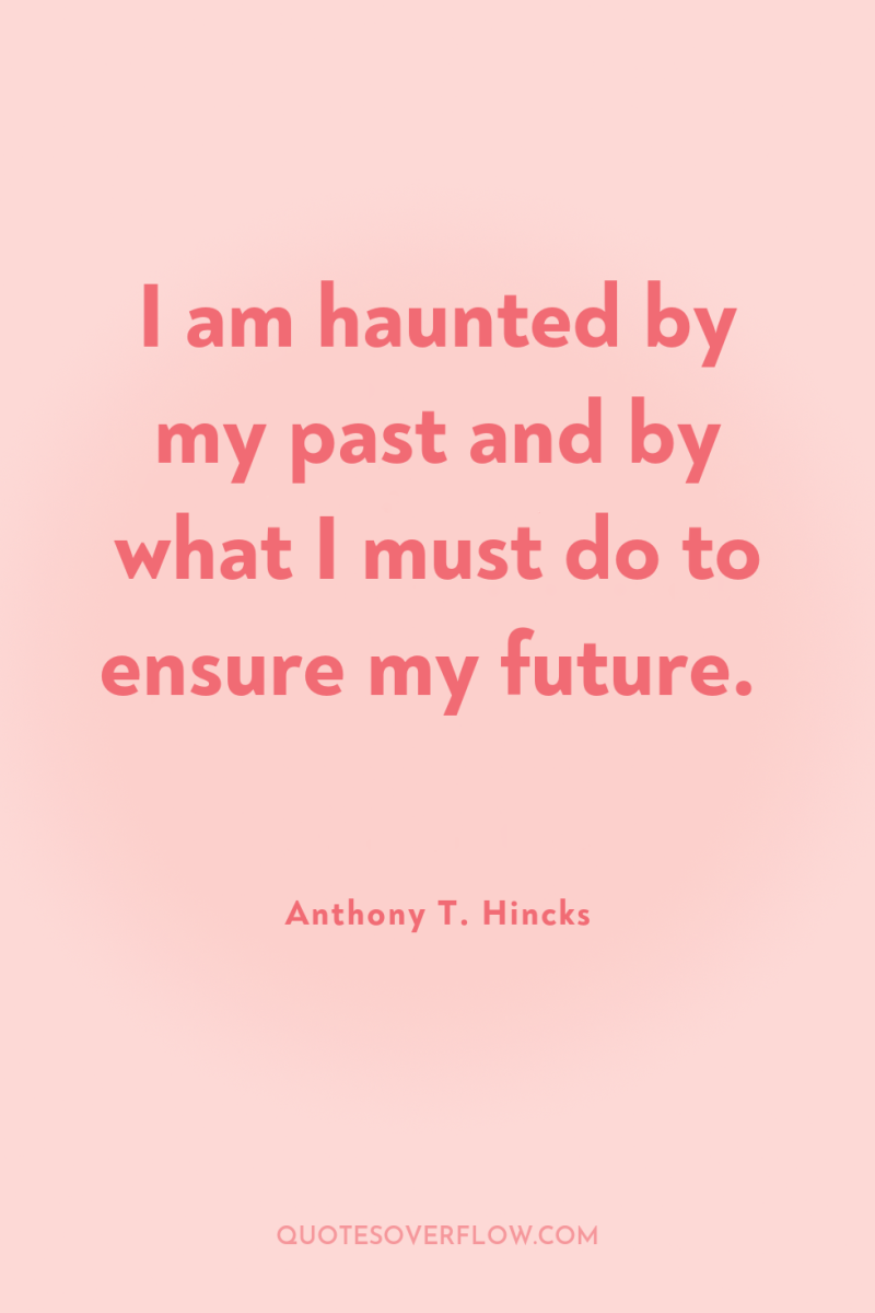 I am haunted by my past and by what I...