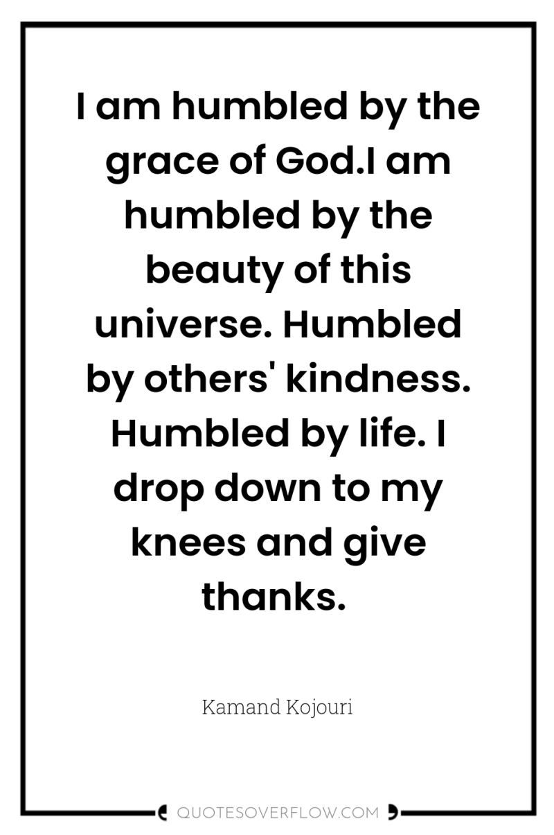 I am humbled by the grace of God.I am humbled...