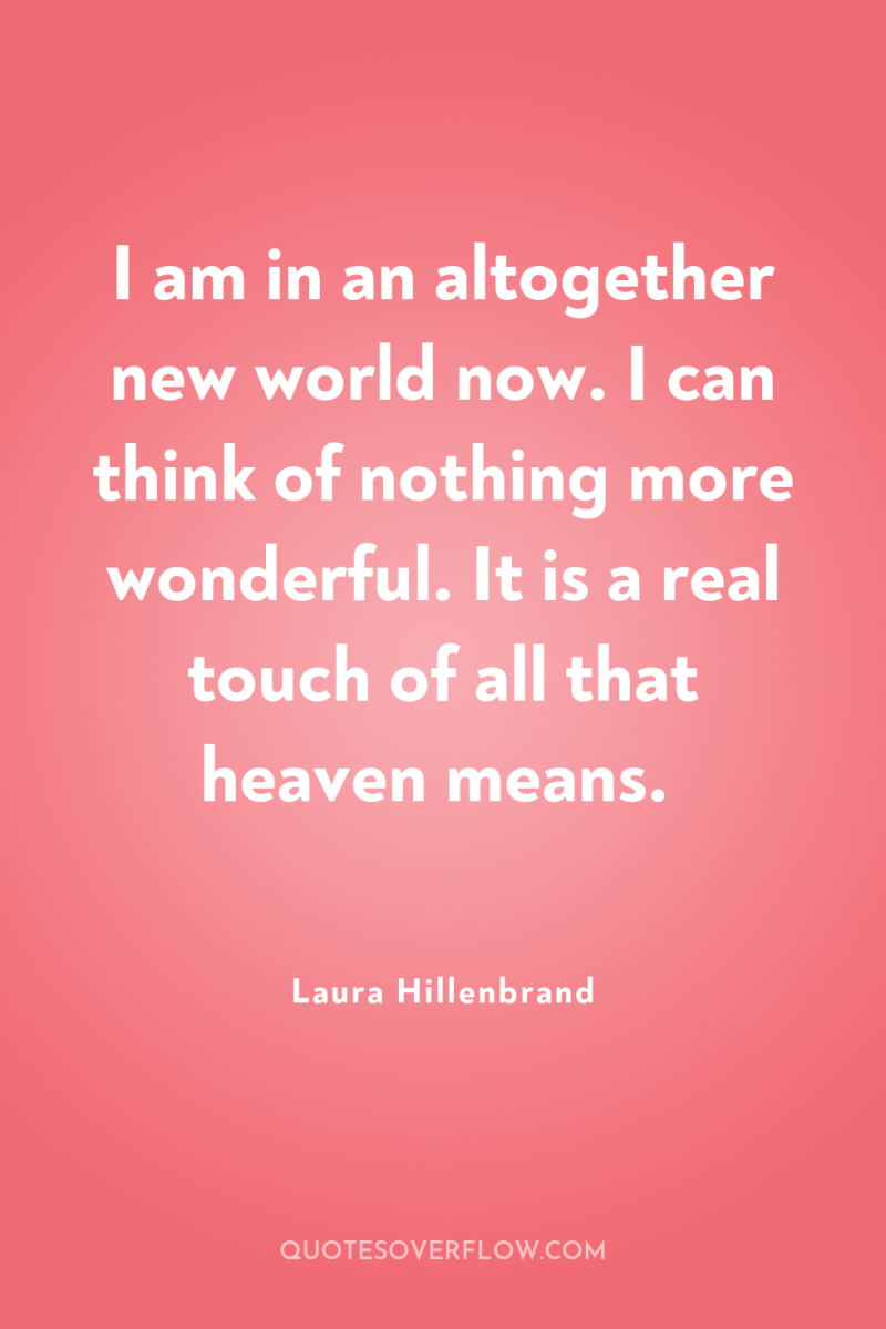 I am in an altogether new world now. I can...