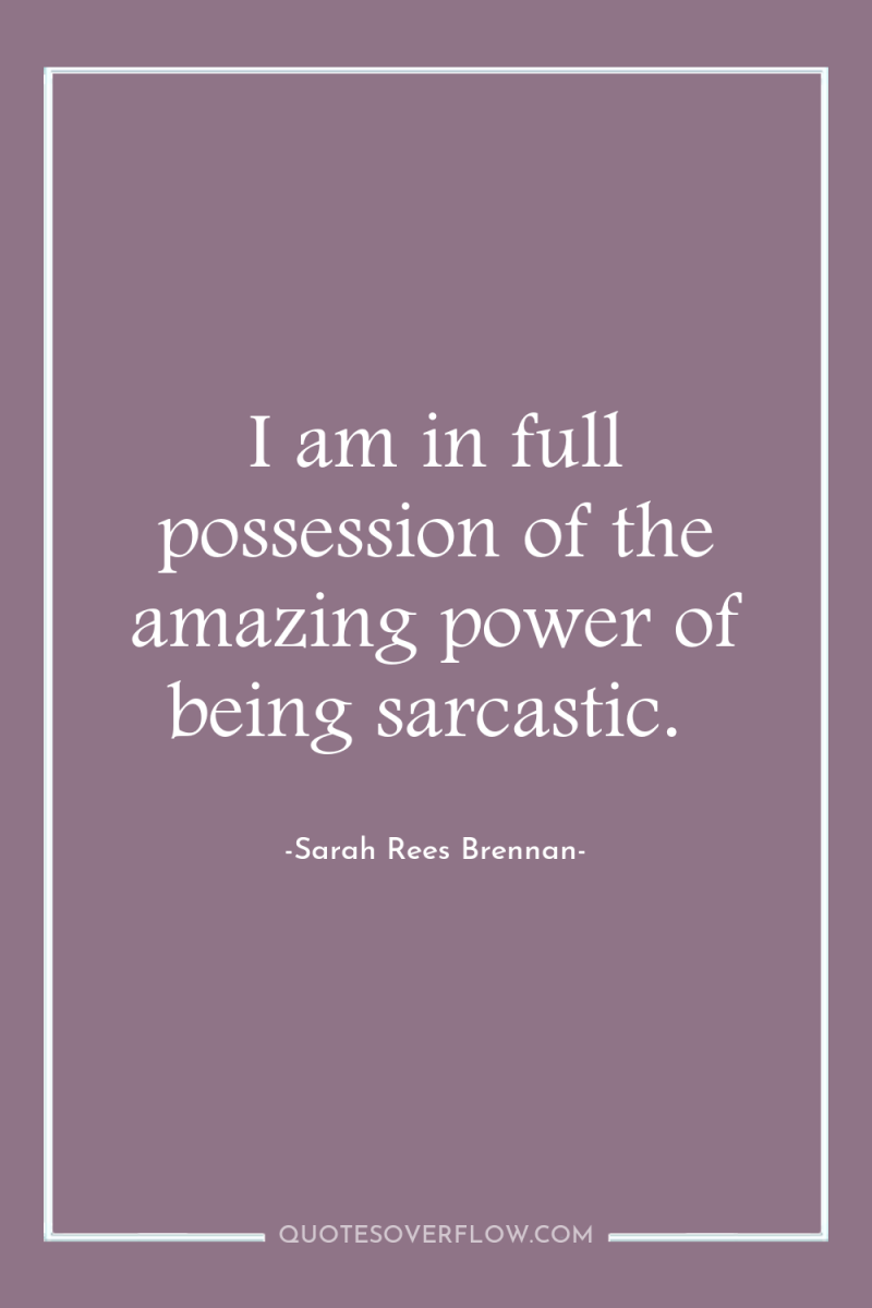 I am in full possession of the amazing power of...