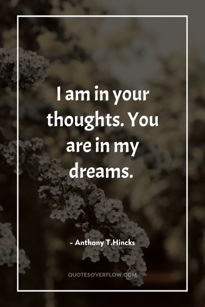 I am in your thoughts. You are in my dreams. 