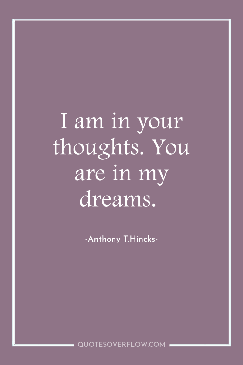I am in your thoughts. You are in my dreams. 