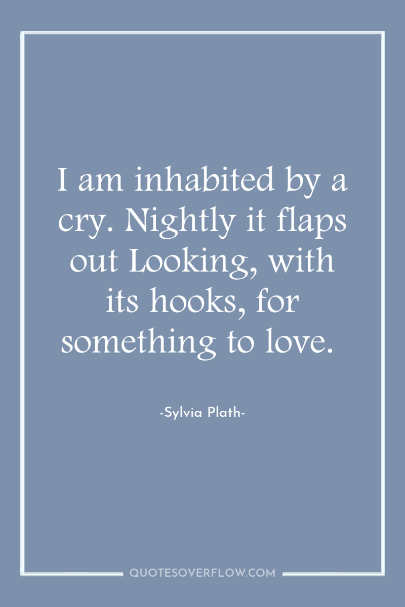 I am inhabited by a cry. Nightly it flaps out...