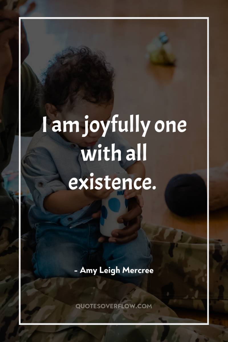 I am joyfully one with all existence. 