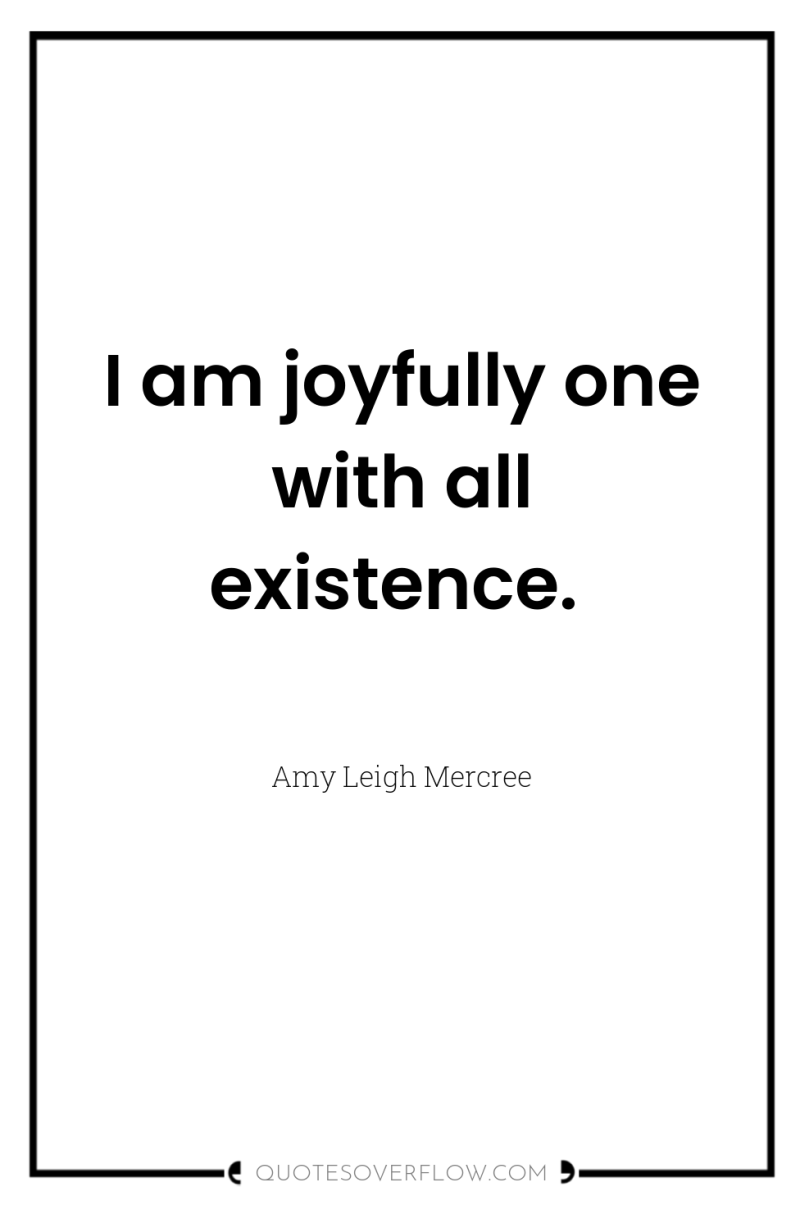 I am joyfully one with all existence. 