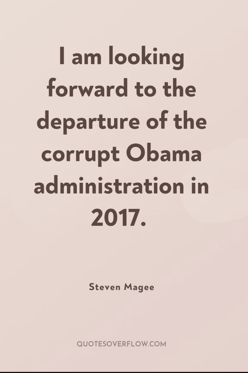 I am looking forward to the departure of the corrupt...