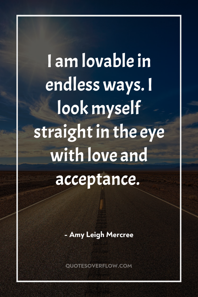 I am lovable in endless ways. I look myself straight...