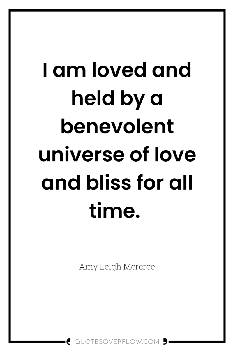 I am loved and held by a benevolent universe of...