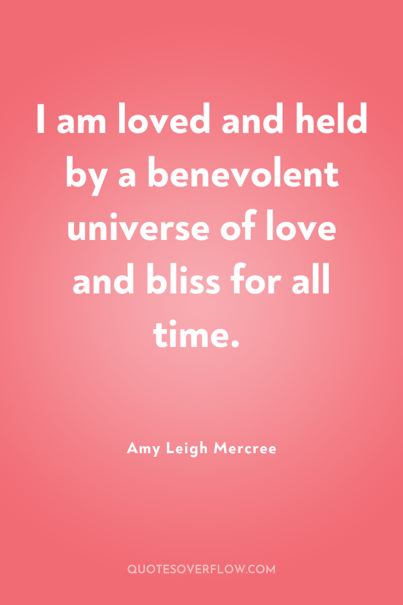 I am loved and held by a benevolent universe of...