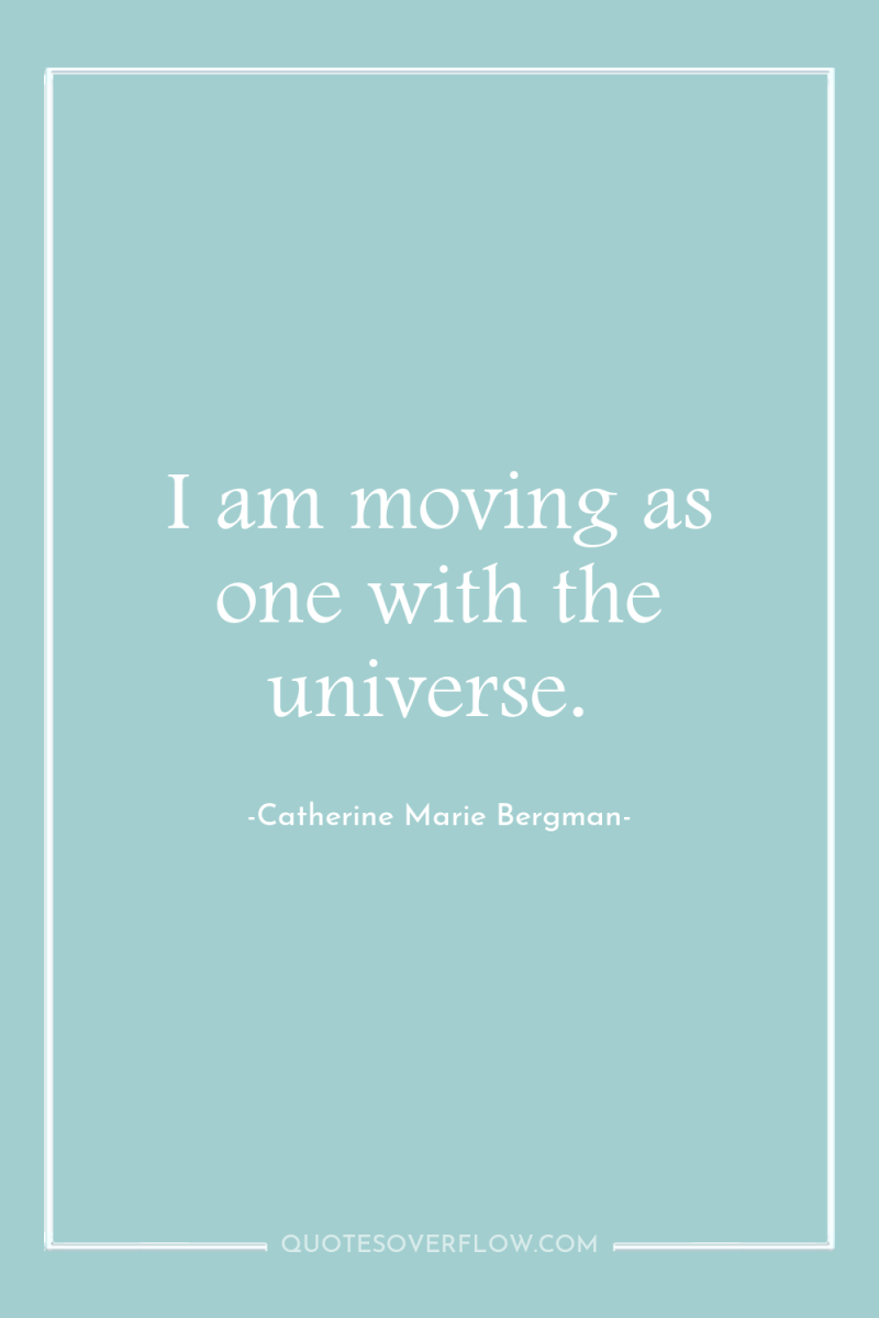 I am moving as one with the universe. 