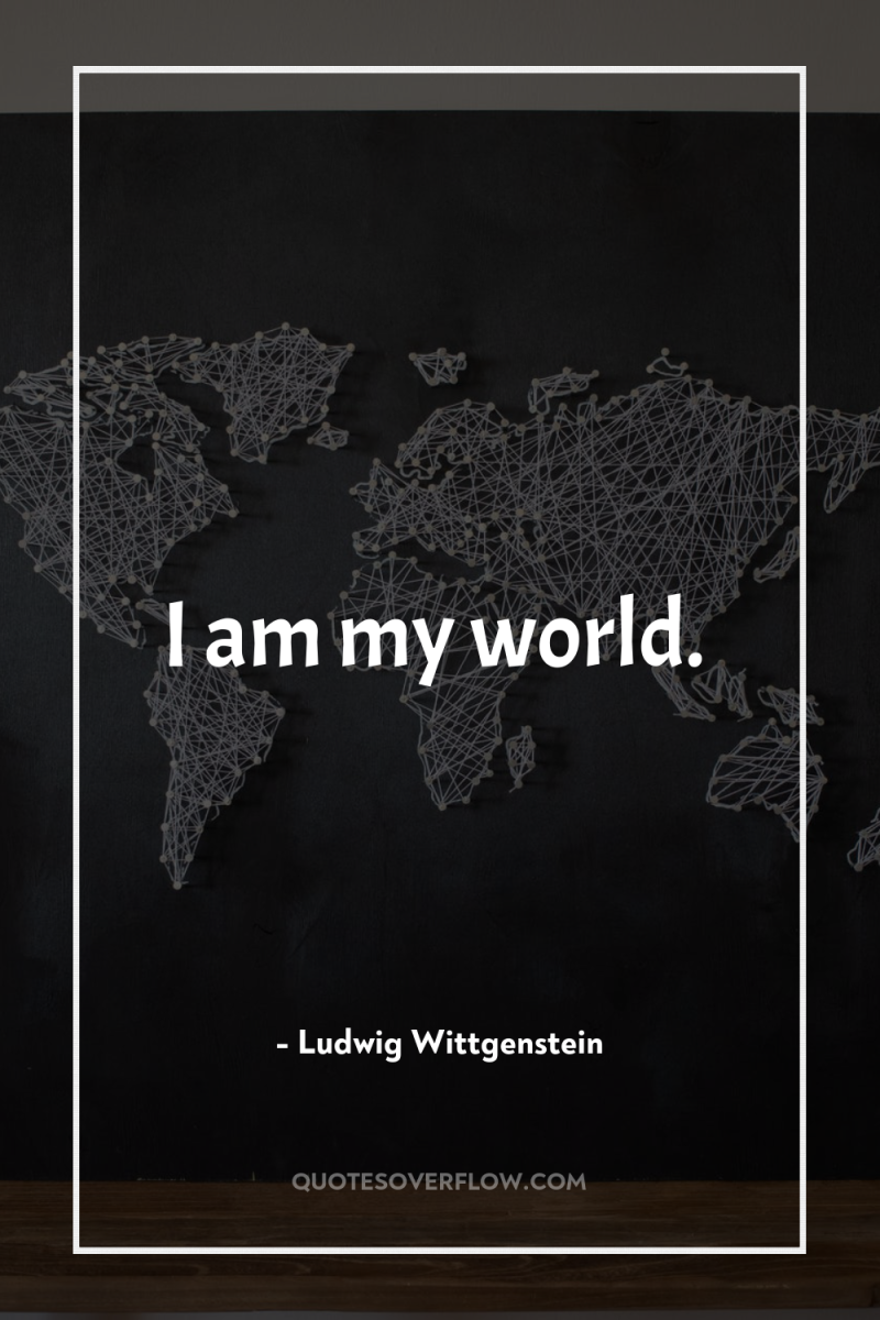 I am my world. 