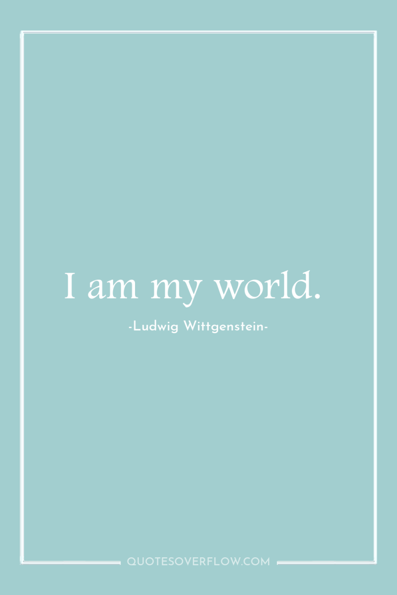 I am my world. 