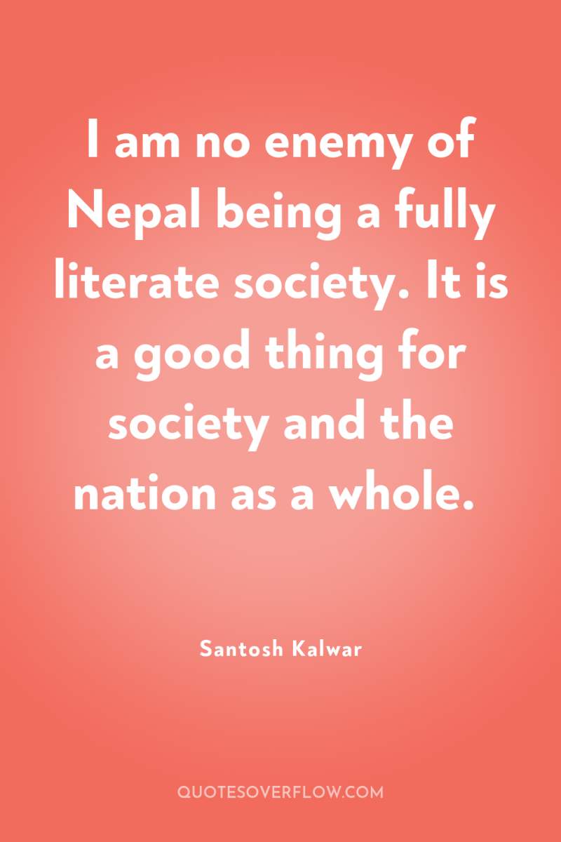 I am no enemy of Nepal being a fully literate...