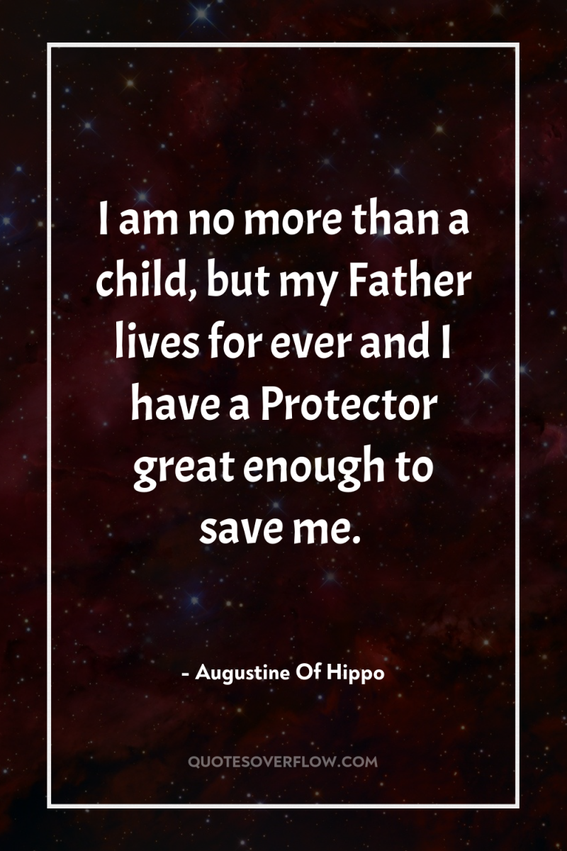 I am no more than a child, but my Father...