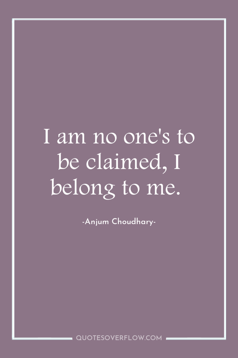 I am no one's to be claimed, I belong to...