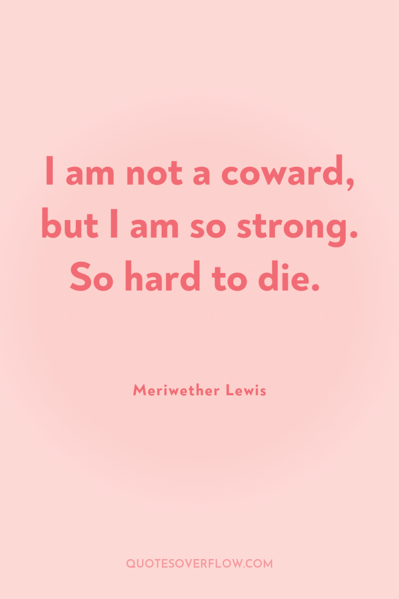 I am not a coward, but I am so strong....