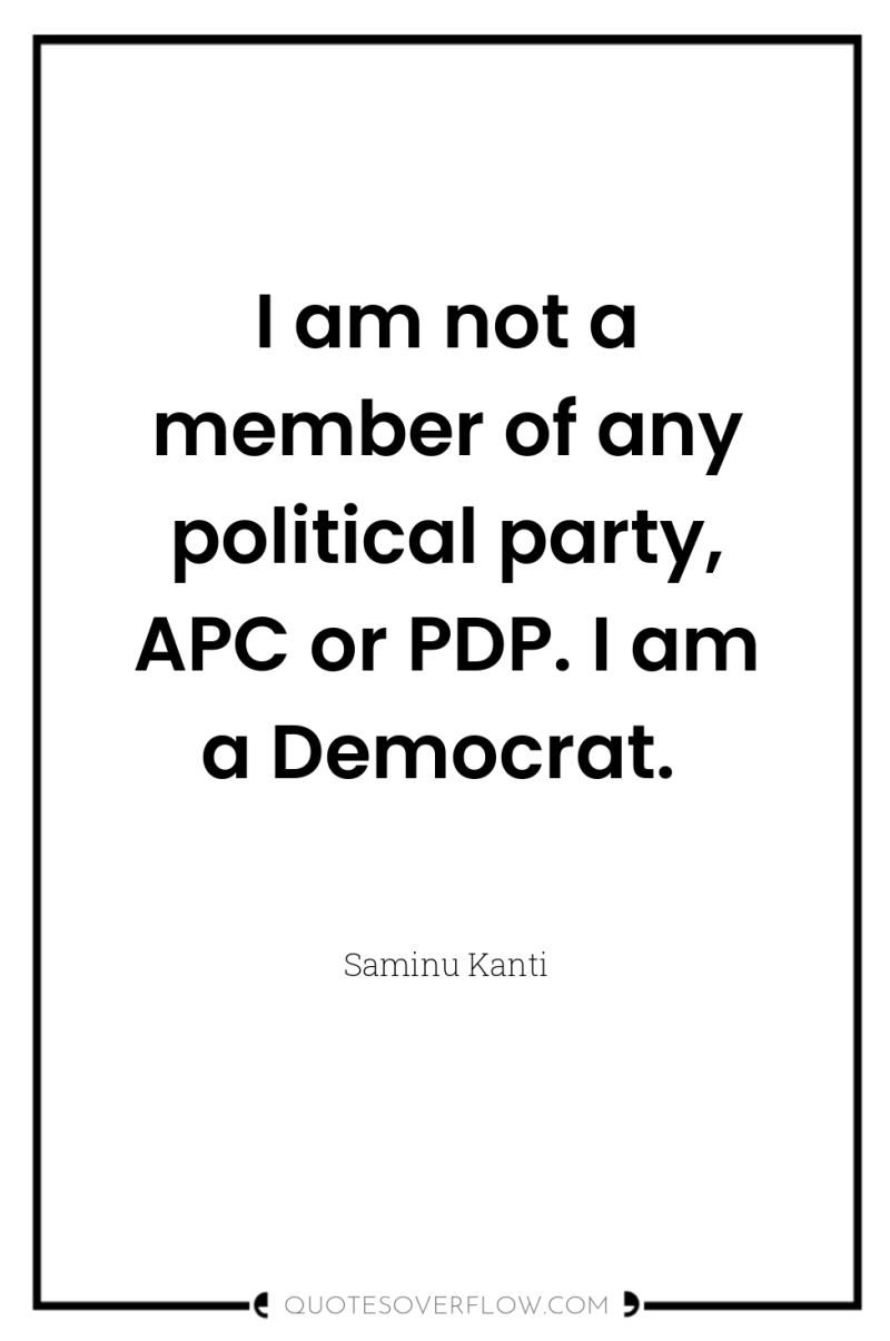 I am not a member of any political party, APC...