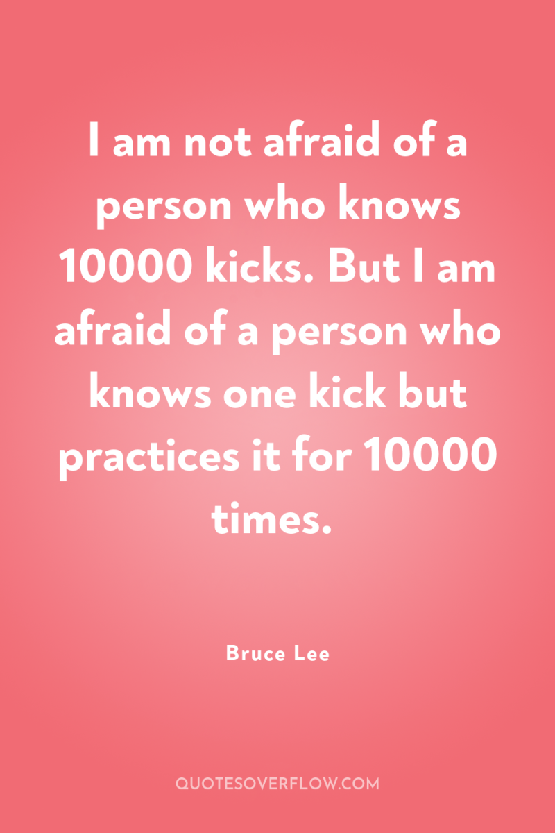 I am not afraid of a person who knows 10000...