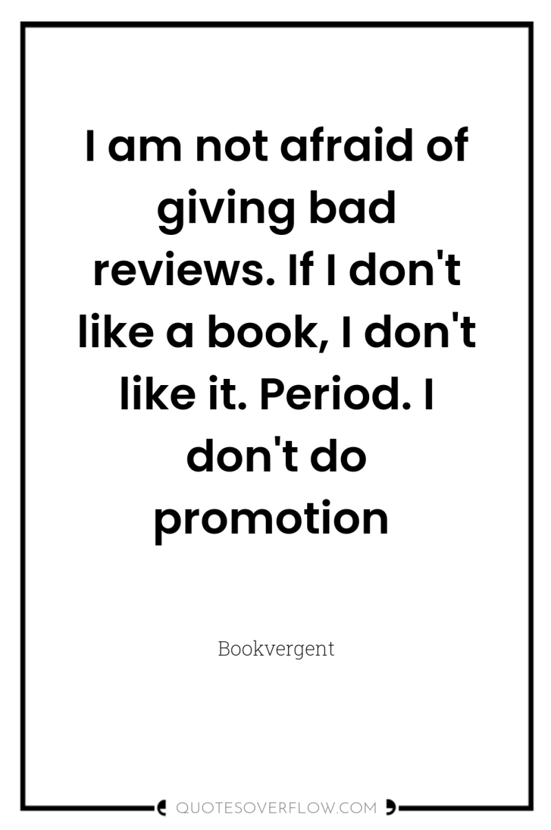 I am not afraid of giving bad reviews. If I...