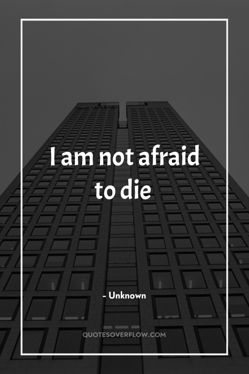 I am not afraid to die 