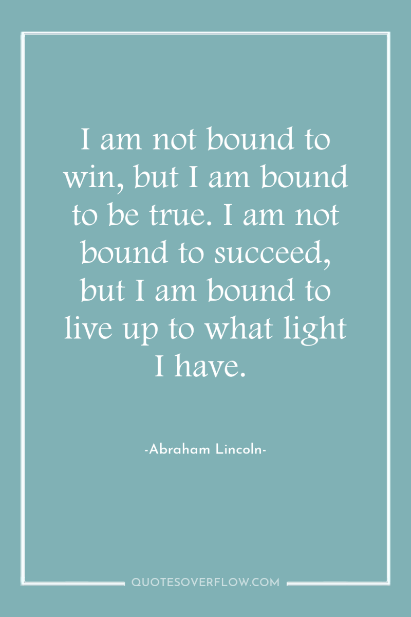 I am not bound to win, but I am bound...
