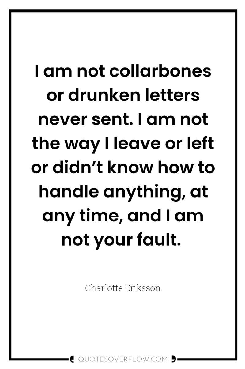 I am not collarbones or drunken letters never sent. I...