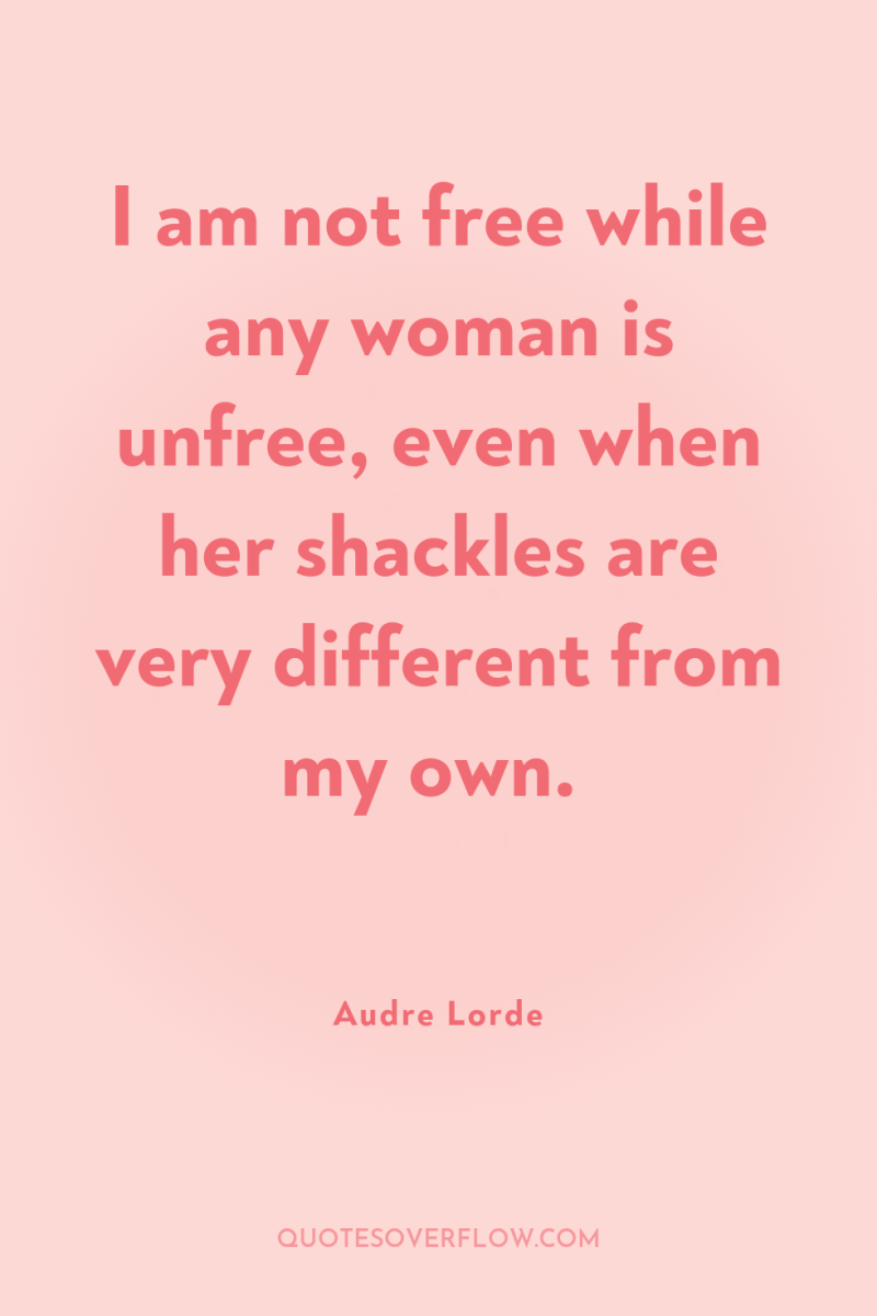 I am not free while any woman is unfree, even...
