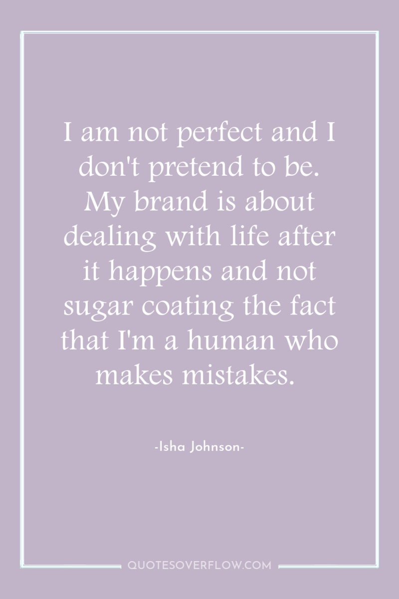 I am not perfect and I don't pretend to be....